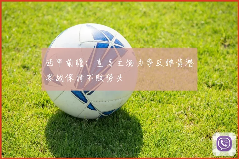 西甲前瞻：皇马主场力争反弹黄潜客战保持不败势头